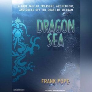 Dragon Sea: A True Tale of Treasure, Archeology, and Greed Off the Coast of Vietnam