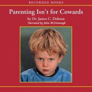 Parenting Isnt for Cowards, James Dobson