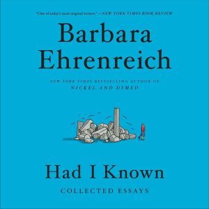 Had I Known: Collected Essays, Barbara Ehrenreich