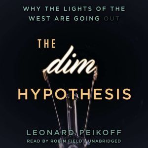 The DIM Hypothesis: Why the Lights of the West Are Going Out, Leonard Peikoff