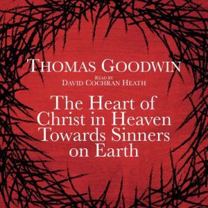 The Heart of Christ in Heaven Towards..., Thomas Goodwin