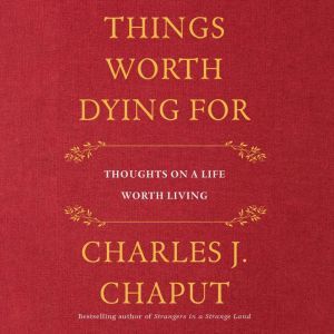 Things Worth Dying For, Charles J. Chaput