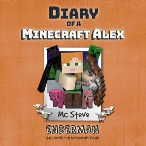 Diary Of A Minecraft Alex Book 2 - Enderman: An Unofficial Minecraft Book, MC Steve