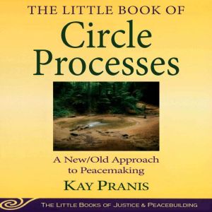 The Little Book of Circle Processes: A New/Old Approach to Peacemaking