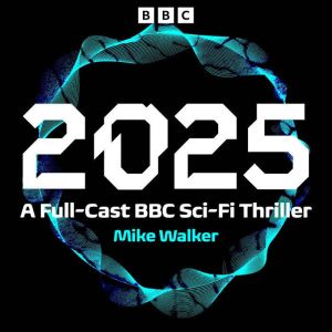 2025: A Full-Cast BBC Sci-Fi Thriller