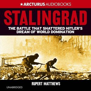Stalingrad: The Battle that Shattered Hitler's Dream of World Domination