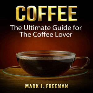 Coffee The Ultimate Guide for The Co..., Mark J. Freeman