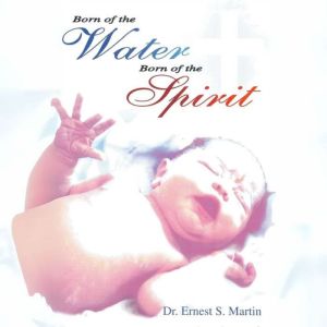 Born of the Water Born of the Spirit, Ernest Martin