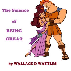 The Science of Being Great, Wallace D Wattles