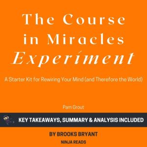 Summary: The Course in Miracles Experiment: A Starter Kit for Rewiring Your Mind (and Therefore the World) by Pam Grout: Key T