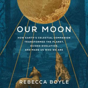 Our Moon, Rebecca Boyle