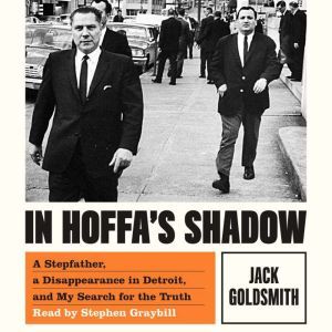 In Hoffa's Shadow A Stepfather, a Disappearance in Detroit, and My Search for the Truth, Jack Goldsmith