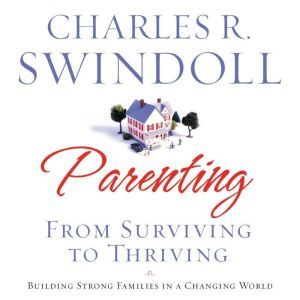Parenting From Surviving to Thriving..., Charles R. Swindoll