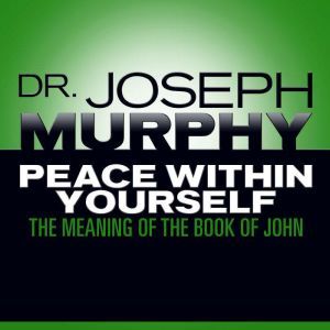 Peace Within Yourself: The Meaning of the Book of John, Joseph Murphy