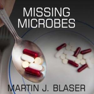 Missing Microbes, Martin J. Blaser