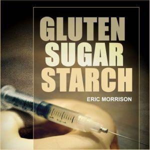 Gluten, Sugar, Starch How To Free Yo..., Eric Morrison