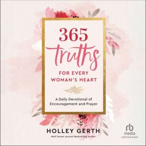 365 Truths for Every Woman's Heart: A Daily Devotional of Encouragement and Prayer