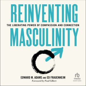 Reinventing Masculinity: The Liberating Power of Compassion and Connection