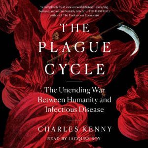 The Plague Cycle The Unending War Between Humanity and Infectious Disease, Charles Kenny