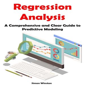 Regression Analysis: A Comprehensive and Clear Guide to Predictive Modeling