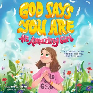 God Says You Are An Amazing Girl: An Inspiring Christian Book for Kids to Nurture Faith, Confidence, and Inner Strength
