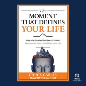 The Moment That Defines Your Life: Integrating Emotional Intelligence and Stoicism when your Life, Career, and Family are on t