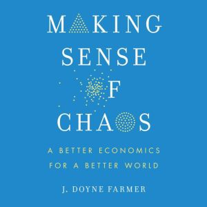 Making Sense of Chaos, J. Doyne Farmer