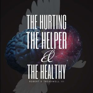 The Hurting, The Helper,  The Health..., Robert D Treadwell III