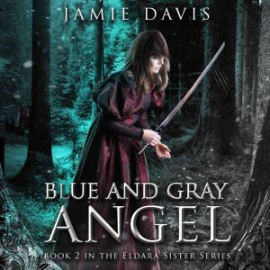 The Blue and Gray Angel: An Eldara Sisters Series Adventure, Jamie Davis