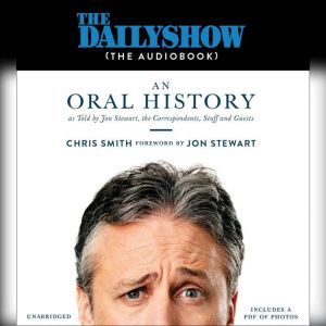 The Daily Show (The AudioBook) An Oral History as Told by Jon Stewart, the Correspondents, Staff and Guests, Chris Smith