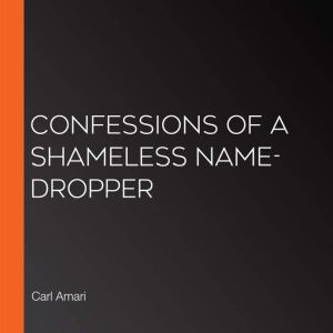 Confessions of a Shameless NameDropp..., Carl Amari