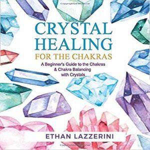 Crystal Healing For The Chakras A Be..., Ethan Lazzerini
