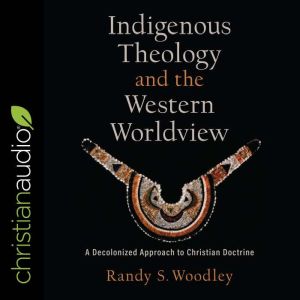 Indigenous Theology and the Western W..., Randy S. Woodley