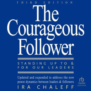 The Courageous Follower, 3rd Edition, Ira Chaleff