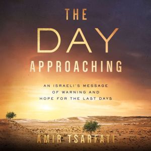 The Day Approaching An Israeli’s Message of Warning and Hope for the Last Days, Amir Tsarfati