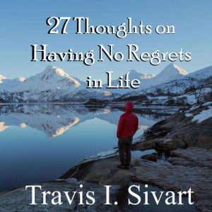 27 Thoughts on Having No Regrets in L..., Travis I. Sivart