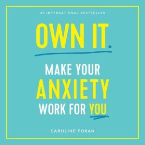Own It: Make Your Anxiety Work for You, Caroline Foran