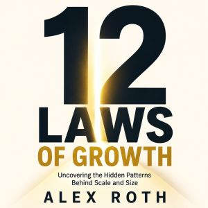 12 Laws of Growth, Alex Roth