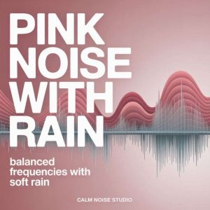 Pink Noise with Rain, Calm Noise Studio