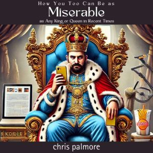 How You Too Can Be as Miserable as An..., Chris Palmore