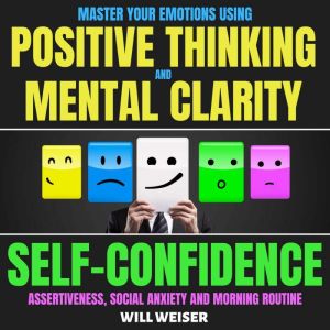 Master Your Emotions Using Positive T..., Will Weiser