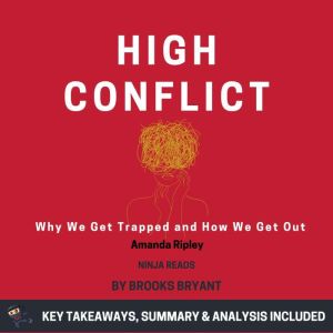 Summary: High Conflict: Why We Get Trapped and How We Get Out by Amanda Ripley: Key Takeaways, Summary & Analysis Included