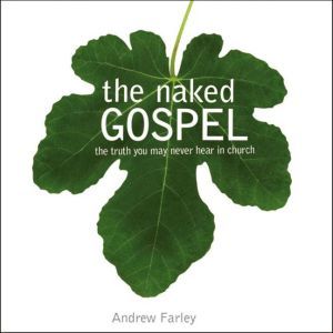 The Naked Gospel: The Truth You May Never Hear in Church, Andrew Farley