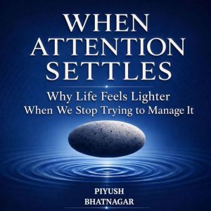 When Attention Settles, Piyush Bhatnagar