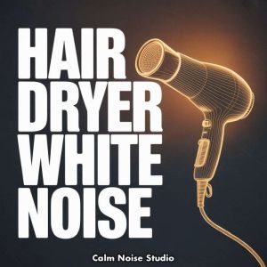 Hair Dryer White Noise, Calm Noise Studio