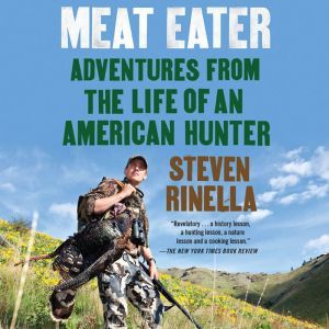 Meat Eater Adventures from the Life of an American Hunter, Steven Rinella