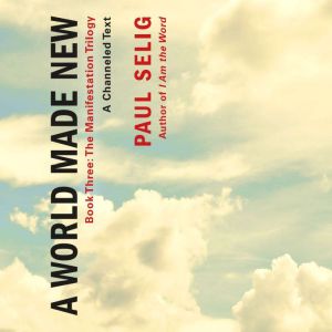 A World Made New A Channeled Text, Paul Selig