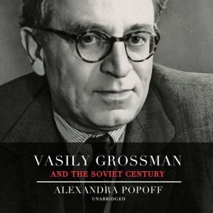 Vasily Grossman and the Soviet Centur..., Alexandra Popoff