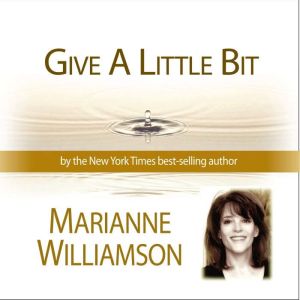 Give a LIttle Bit with Marianne Willi..., Marianne Williamson