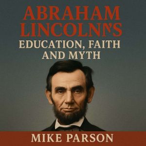 Abraham Lincolns Education, Faith an..., Mike Parson